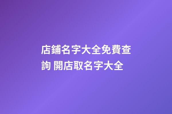 店鋪名字大全免費查詢 開店取名字大全-第1張-店鋪起名-玄機派